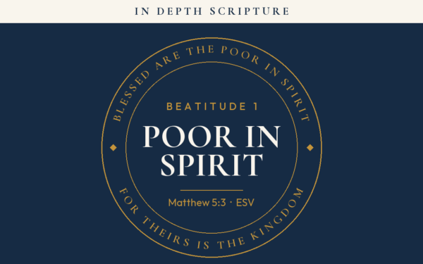Blessed are the poor in spirit (Matthew 5:3) — In Depth Scripture