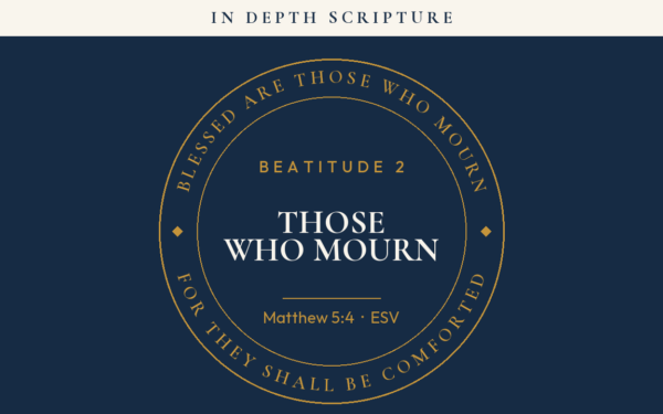 Blessed are those who mourn (Matthew 5:4) — In Depth Scripture